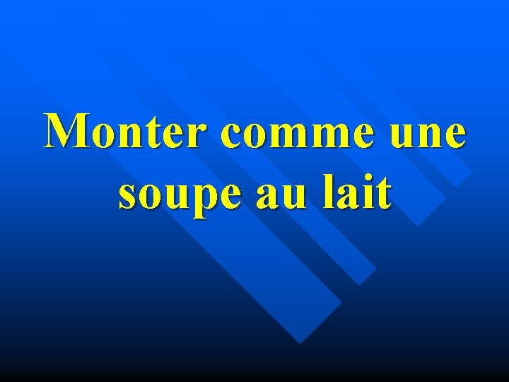 Monter comme une soupe au lait 