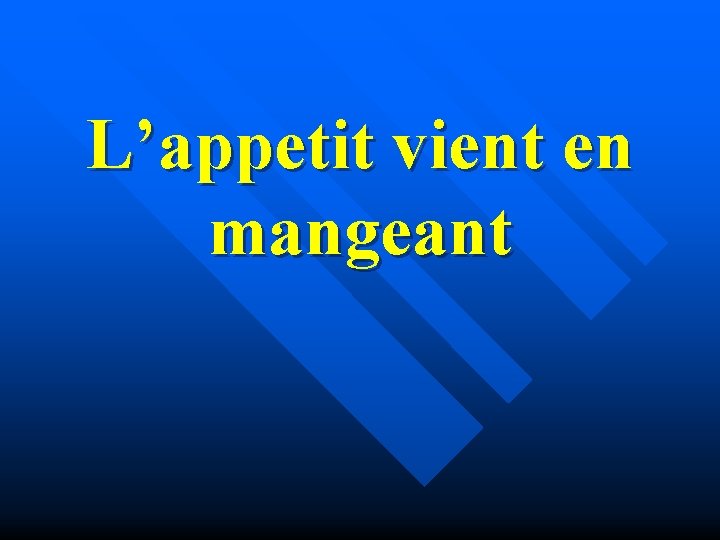 L’appetit vient en mangeant 