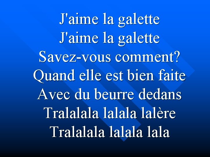 J'aime la galette Savez-vous comment? Quand elle est bien faite Avec du beurre dedans