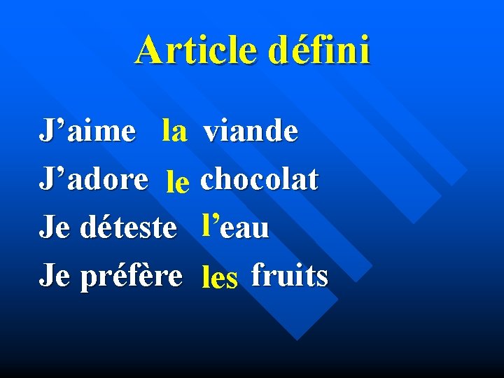 Article défini J’aime la viande J’adore le chocolat Je déteste l’eau Je préfère les