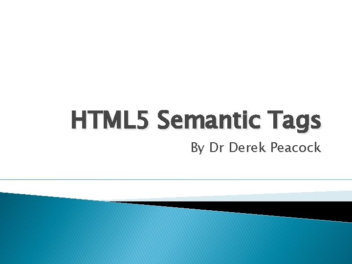 HTML 5 Semantic Tags By Dr Derek Peacock 