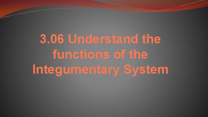 3. 06 Understand the functions of the Integumentary System 