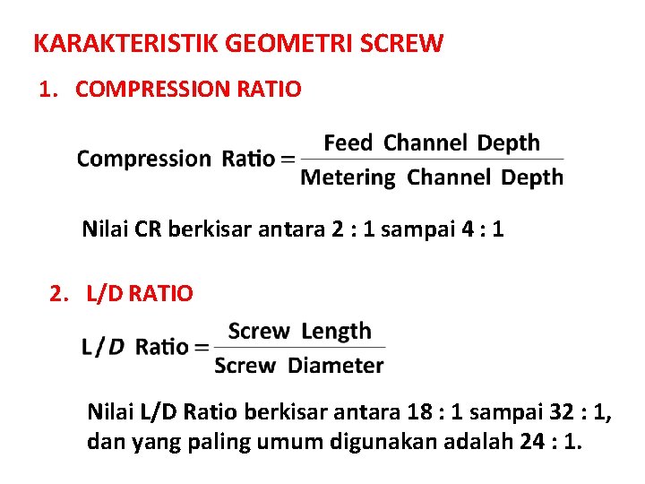 KARAKTERISTIK GEOMETRI SCREW 1. COMPRESSION RATIO Nilai CR berkisar antara 2 : 1 sampai