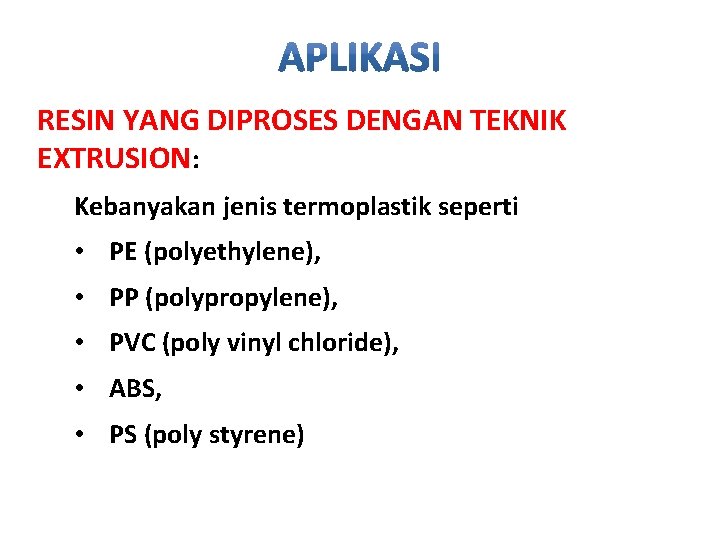 RESIN YANG DIPROSES DENGAN TEKNIK EXTRUSION: Kebanyakan jenis termoplastik seperti • PE (polyethylene), •