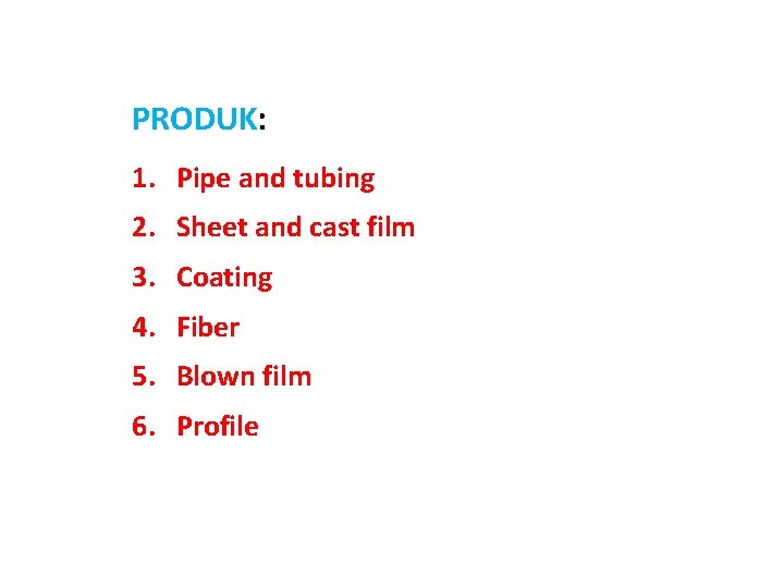 PRODUK: 1. Pipe and tubing 2. Sheet and cast film 3. Coating 4. Fiber
