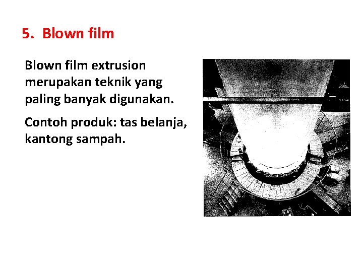 5. Blown film extrusion merupakan teknik yang paling banyak digunakan. Contoh produk: tas belanja,