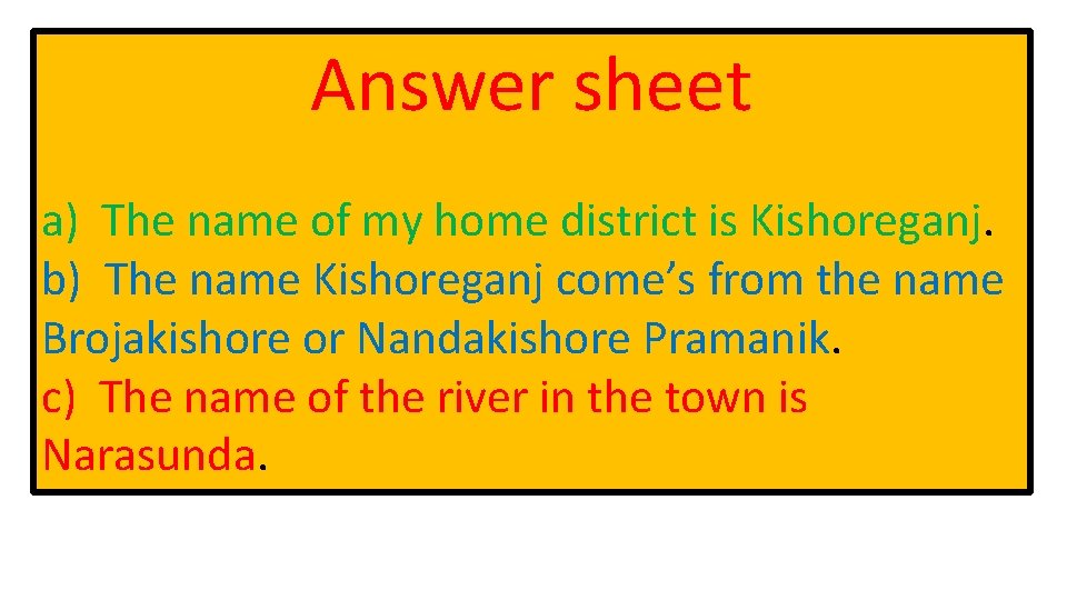 Answer sheet a) The name of my home district is Kishoreganj. b) The name