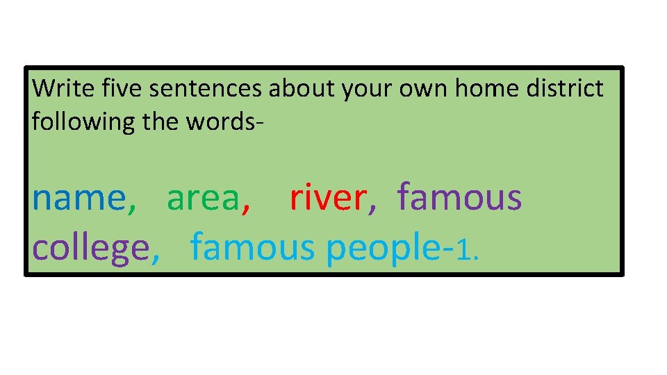 Write five sentences about your own home district following the words- name, area, river,