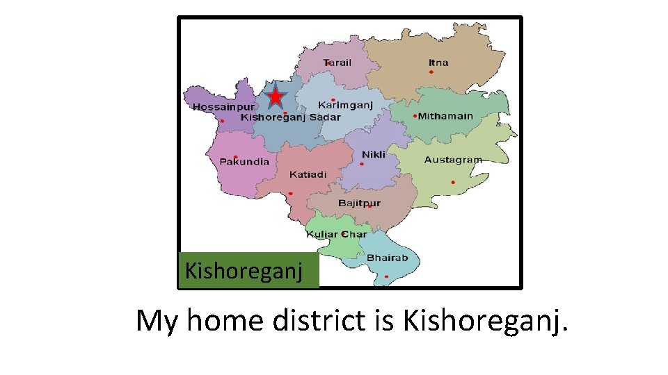 Kishoreganj My home district is Kishoreganj. 