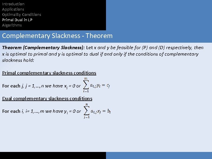Introduction Applications Optimality Conditions Primal Dual in LP Algorithms Complementary Slackness - Theorem (Complementary
