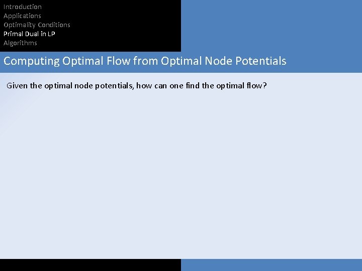 Introduction Applications Optimality Conditions Primal Dual in LP Algorithms Computing Optimal Flow from Optimal