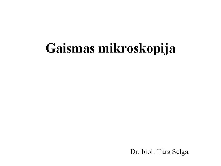 Gaismas mikroskopija Dr. biol. Tūrs Selga 