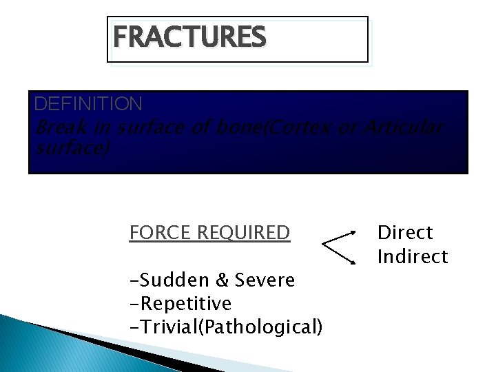 FRACTURES DEFINITION Break in surface of bone(Cortex or Articular surface) FORCE REQUIRED -Sudden &