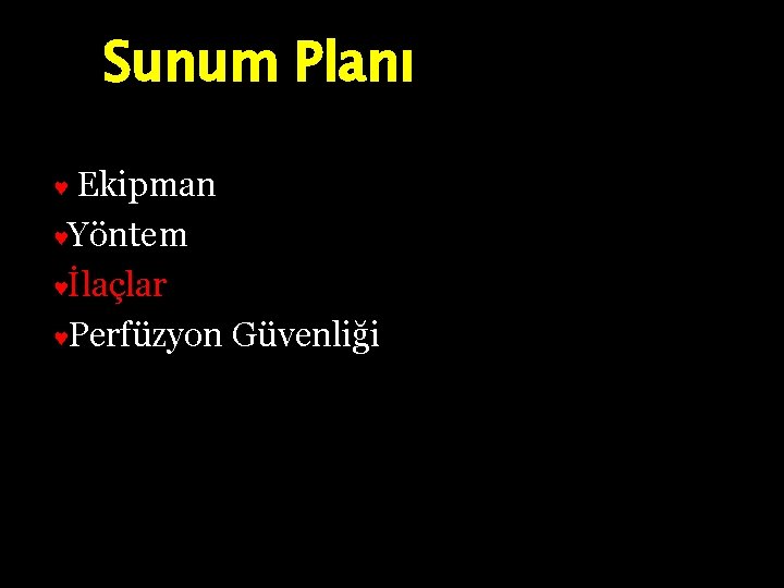 Sunum Planı Ekipman ♥Yöntem ♥İlaçlar ♥Perfüzyon Güvenliği ♥ 