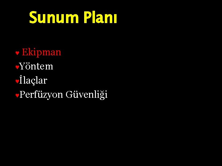 Sunum Planı Ekipman ♥Yöntem ♥İlaçlar ♥Perfüzyon Güvenliği ♥ 