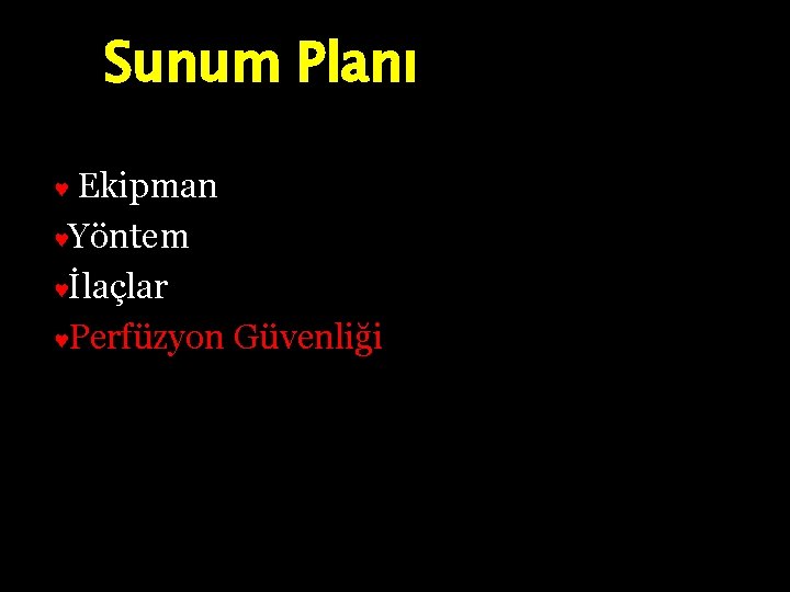 Sunum Planı Ekipman ♥Yöntem ♥İlaçlar ♥Perfüzyon Güvenliği ♥ 