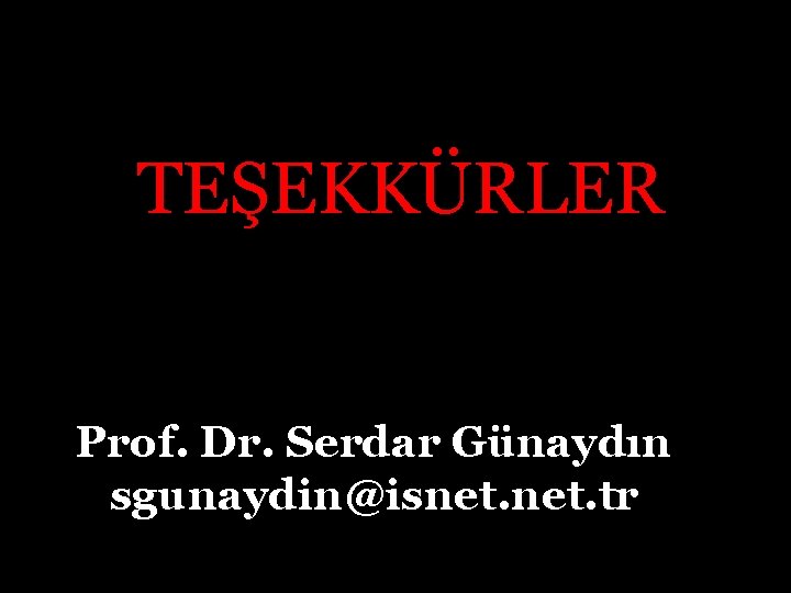 TEŞEKKÜRLER Prof. Dr. Serdar Günaydın sgunaydin@isnet. tr 