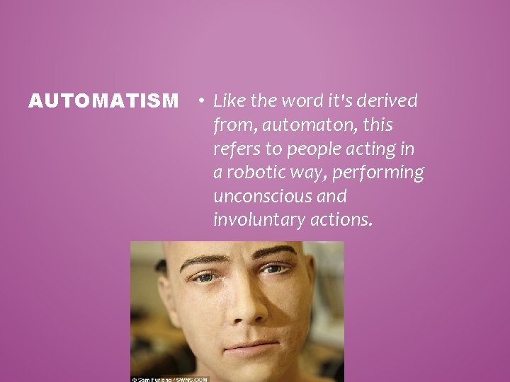 AUTOMATISM • Like the word it's derived from, automaton, this refers to people acting