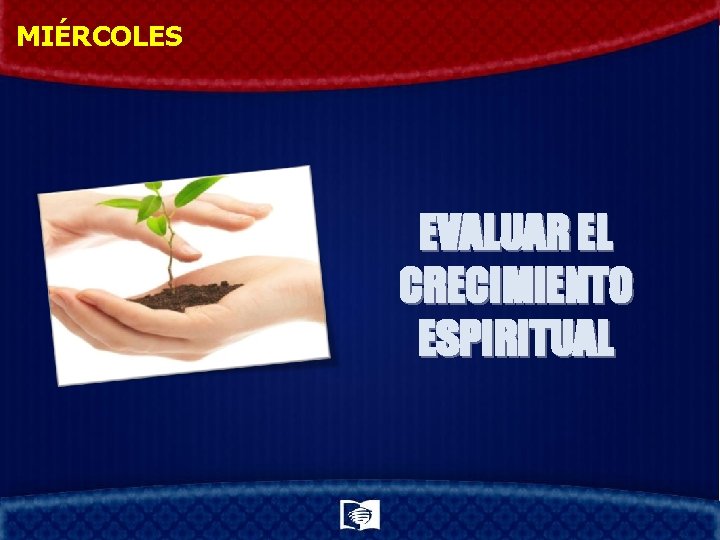 MIÉRCOLES EVALUAR EL CRECIMIENTO ESPIRITUAL 