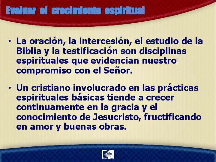 Evaluar el crecimiento espiritual • La oración, la intercesión, el estudio de la Biblia