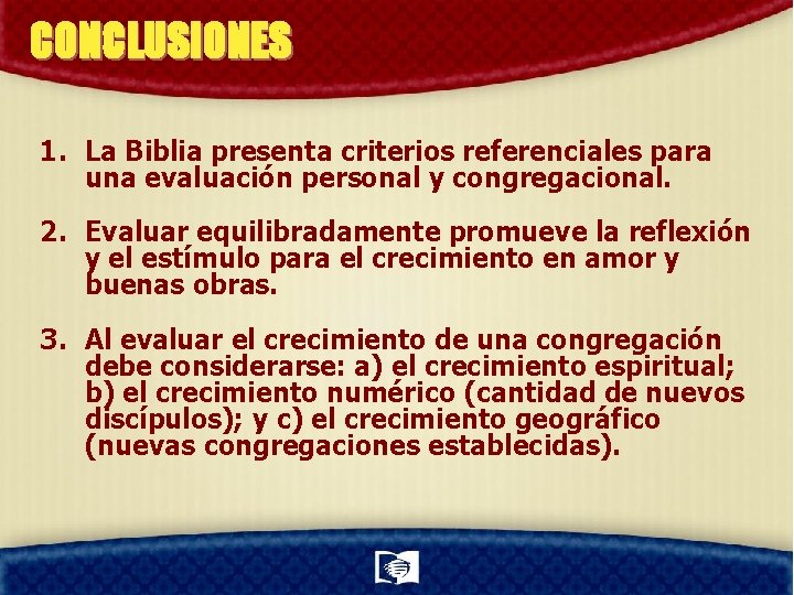 CONCLUSIONES 1. La Biblia presenta criterios referenciales para una evaluación personal y congregacional. 2.