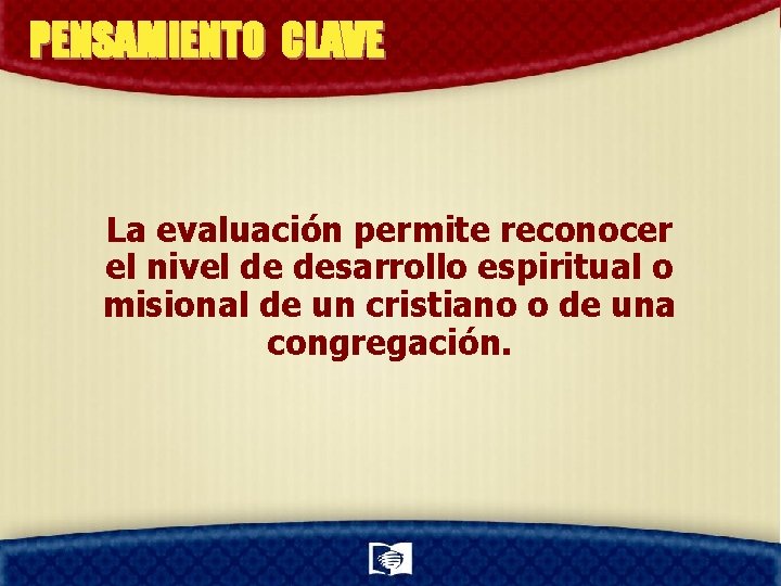 PENSAMIENTO CLAVE La evaluación permite reconocer el nivel de desarrollo espiritual o misional de
