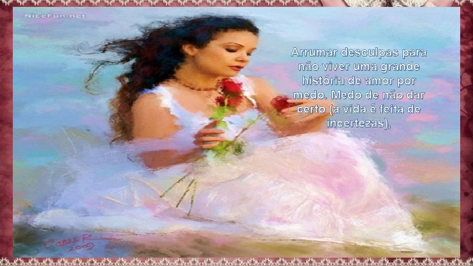 Arrumar desculpas para não viver uma grande história de amor por medo. Medo de