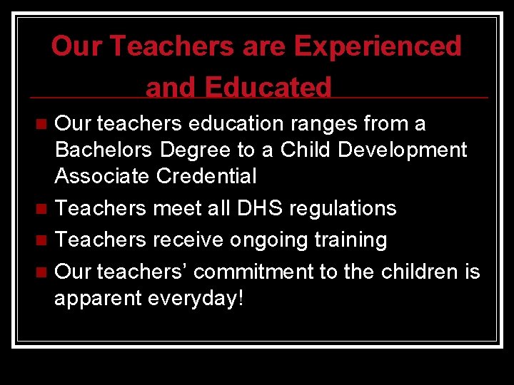 Our Teachers are Experienced and Educated Our teachers education ranges from a Bachelors Degree Our Teachers are Experienced and Educated Our teachers education ranges from a Bachelors Degree