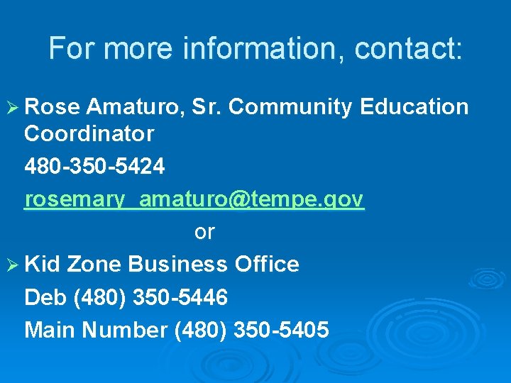 For more information, contact: Ø Rose Amaturo, Sr. Community Education Coordinator 480 -350 -5424 For more information, contact: Ø Rose Amaturo, Sr. Community Education Coordinator 480 -350 -5424