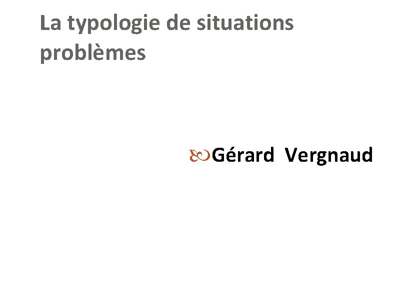 La typologie de situations problèmes Gérard Vergnaud 