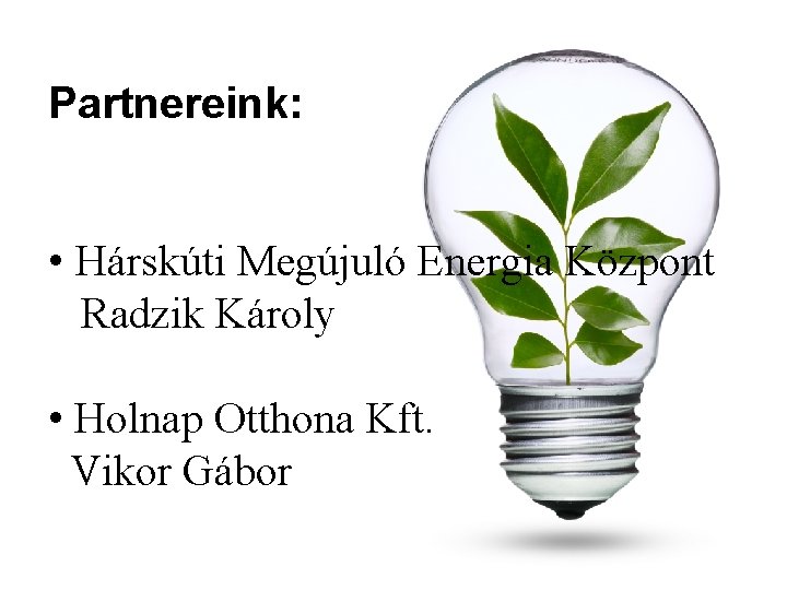 Partnereink: • Hárskúti Megújuló Energia Központ Radzik Károly • Holnap Otthona Kft. Vikor Gábor