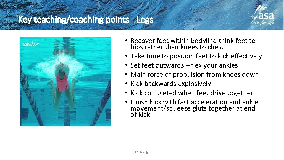 Key teaching/coaching points - Legs • Recover feet within bodyline think feet to hips