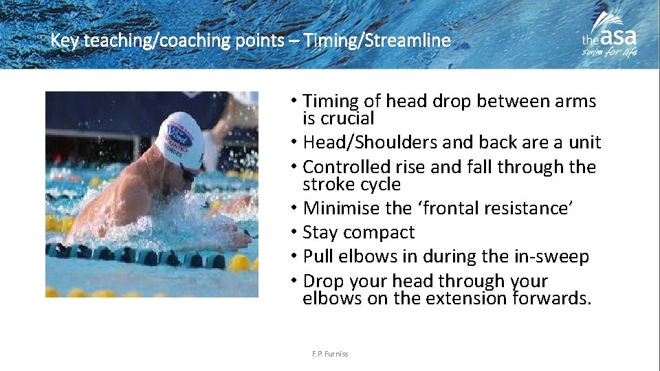 Key teaching/coaching points – Timing/Streamline • Timing of head drop between arms is crucial