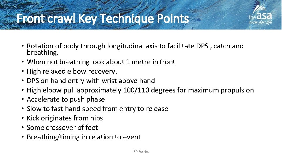 Front crawl Key Technique Points • Rotation of body through longitudinal axis to facilitate