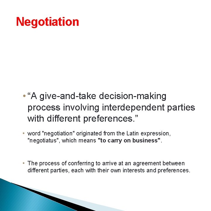Negotiation • “A give-and-take decision-making process involving interdependent parties with different preferences. ” •