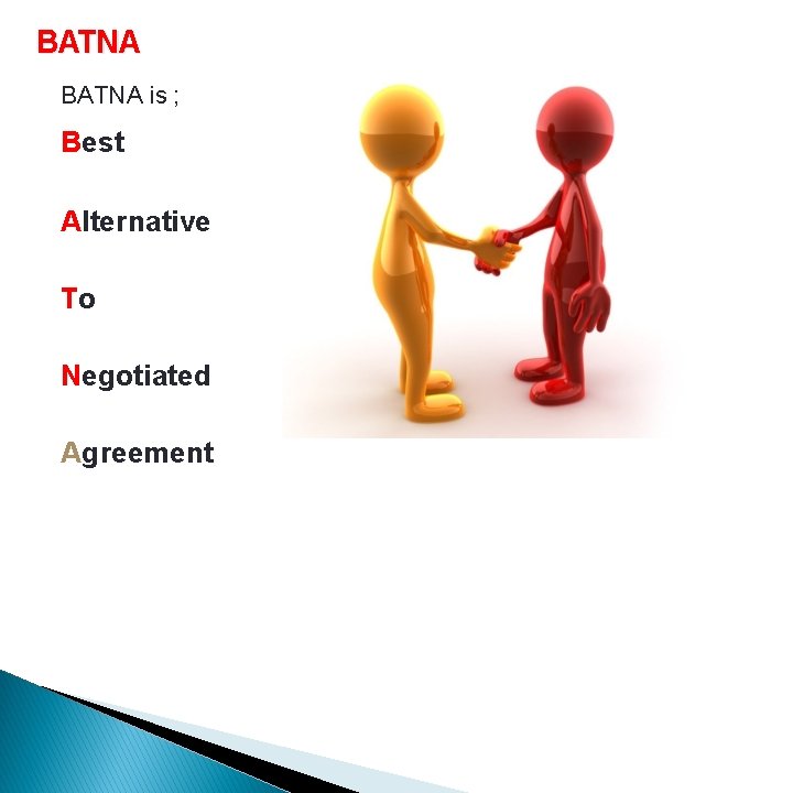 BATNA is ; Best Alternative To Negotiated Agreement 