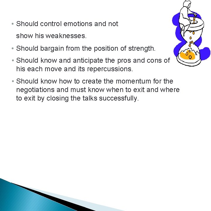  • Should control emotions and not show his weaknesses. • Should bargain from