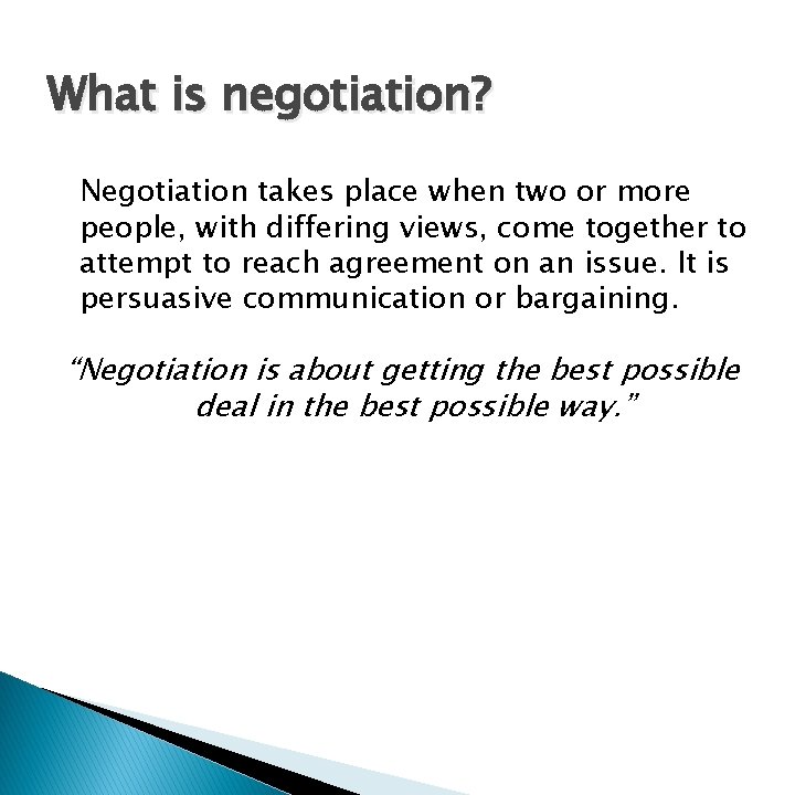 What is negotiation? Negotiation takes place when two or more people, with differing views,