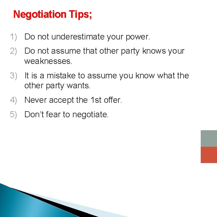 Negotiation Tips; 1) Do not underestimate your power. 2) Do not assume that other