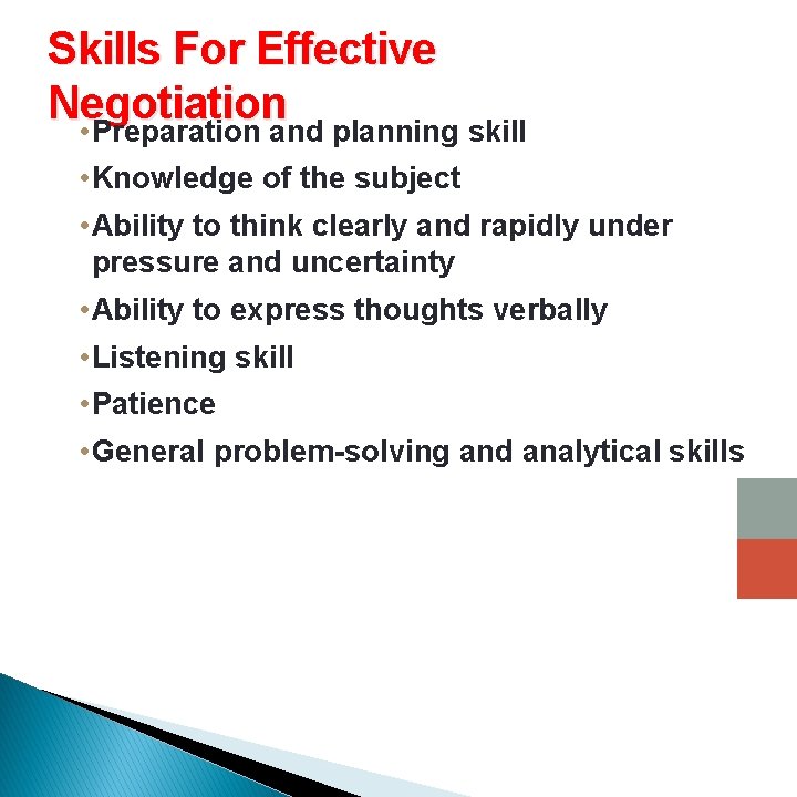 Skills For Effective Negotiation • Preparation and planning skill • Knowledge of the subject
