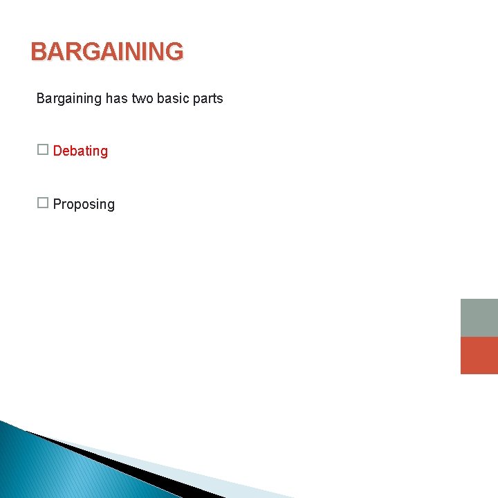 BARGAINING Bargaining has two basic parts � Debating � Proposing 