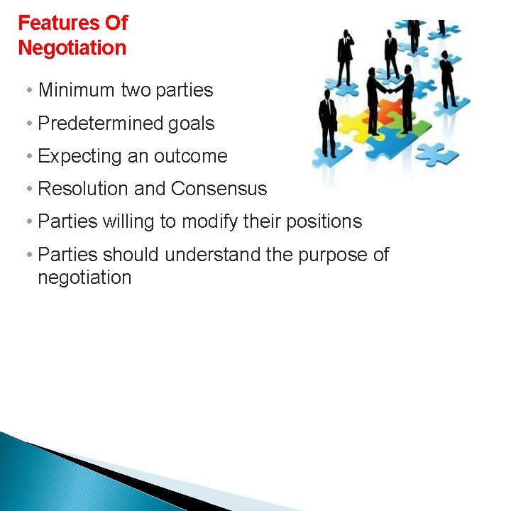 Features Of Negotiation • Minimum two parties • Predetermined goals • Expecting an outcome