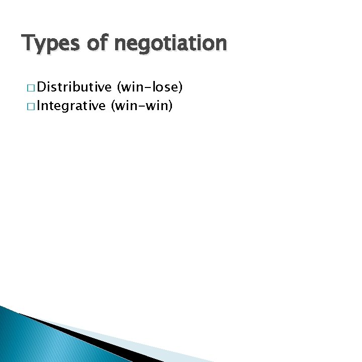 Types of negotiation � Distributive (win-lose) � Integrative (win-win) 