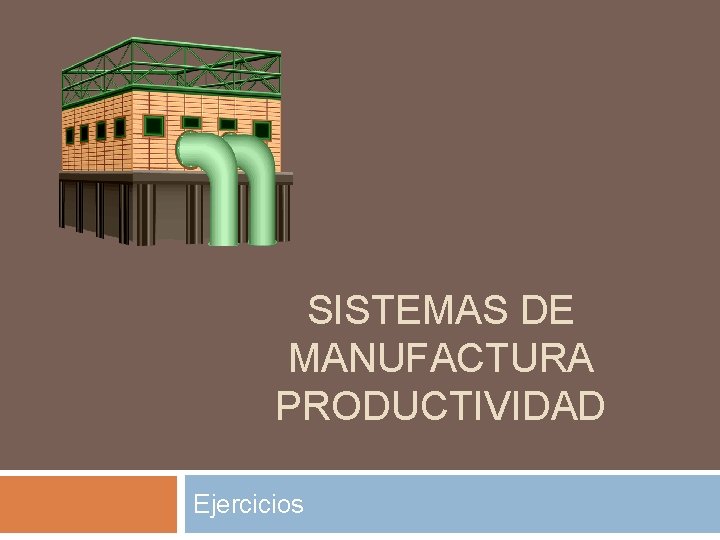 SISTEMAS DE MANUFACTURA PRODUCTIVIDAD Ejercicios 