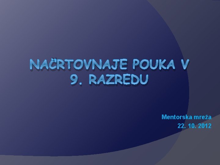 NAČRTOVNAJE POUKA V 9. RAZREDU Mentorska mreža 22. 10. 2012 