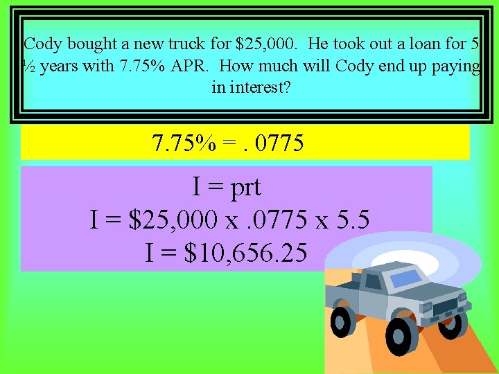 Cody bought a new truck for $25, 000. He took out a loan for
