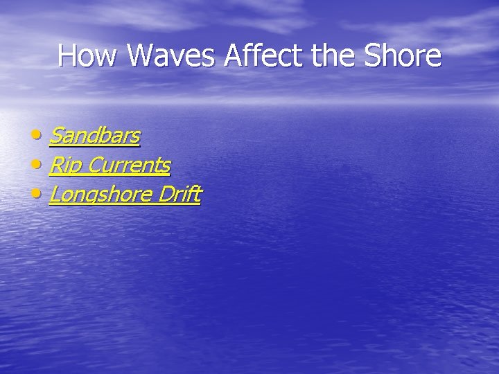How Waves Affect the Shore • Sandbars • Rip Currents • Longshore Drift How Waves Affect the Shore • Sandbars • Rip Currents • Longshore Drift
