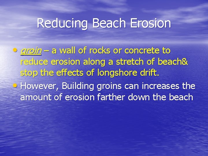 Reducing Beach Erosion • groin – a wall of rocks or concrete to reduce Reducing Beach Erosion • groin – a wall of rocks or concrete to reduce