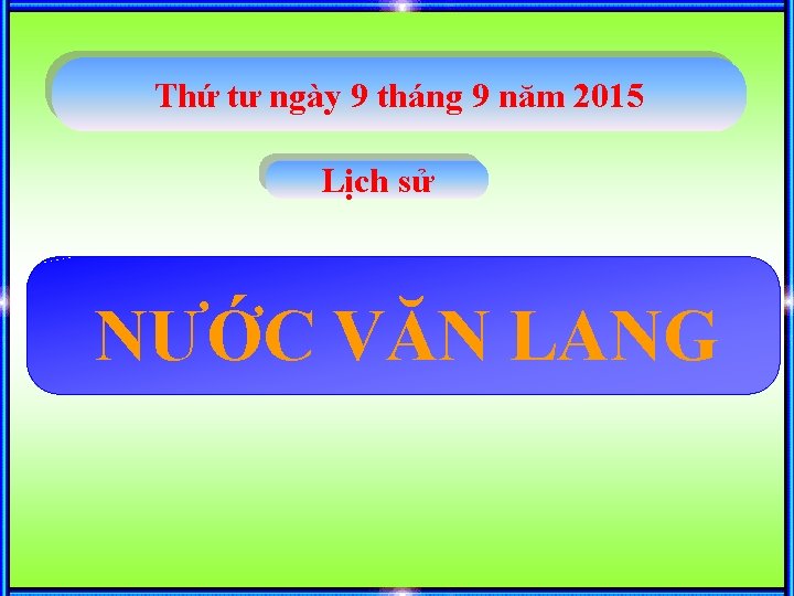 Thứ tư ngày 9 tháng 9 năm 2015 Lịch sử NƯỚC VĂN LANG 