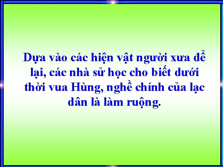Dựa vào các hiện vật người xưa để lại, các nhà sử học cho